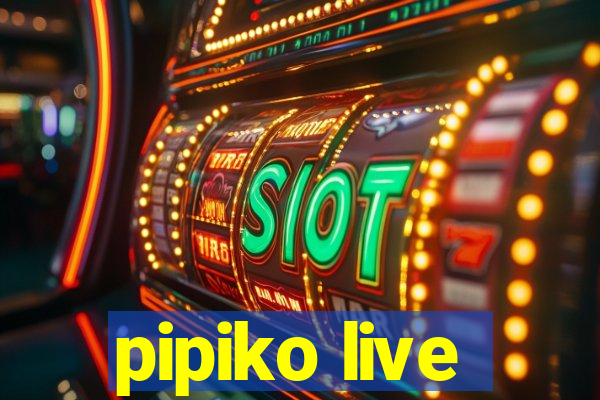 pipiko live